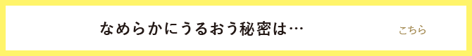 なめらかにうるおう秘密はこちら